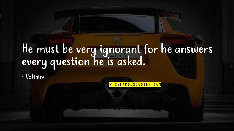 Gossipers And Lies Quotes By Voltaire: He must be very ignorant for he answers