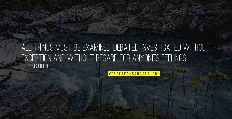 Gossipfest Quotes By Denis Diderot: All things must be examined, debated, investigated without