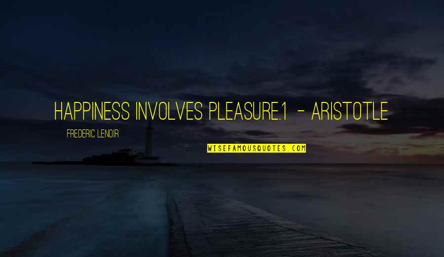 Gossipful Quotes By Frederic Lenoir: Happiness involves pleasure.1 - Aristotle