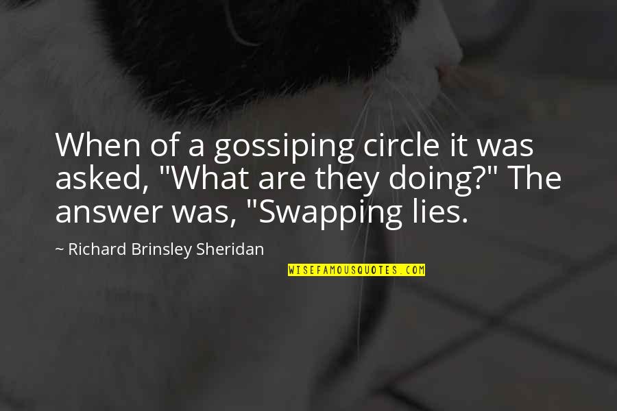 Gossiping And Lies Quotes By Richard Brinsley Sheridan: When of a gossiping circle it was asked,