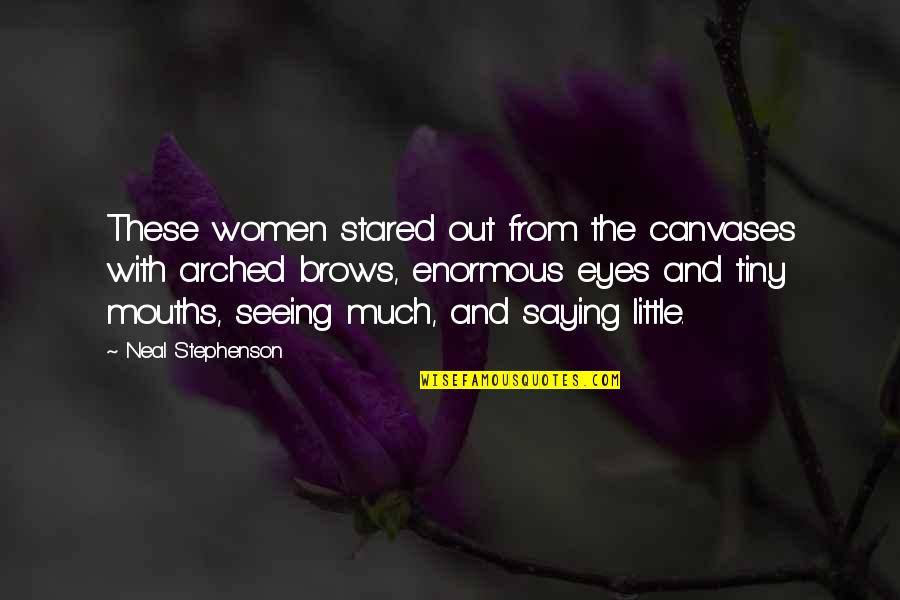 Gossiping At Work Quotes By Neal Stephenson: These women stared out from the canvases with Gossiping At Work Quotes By Neal Stephenson: These women stared out from the canvases with