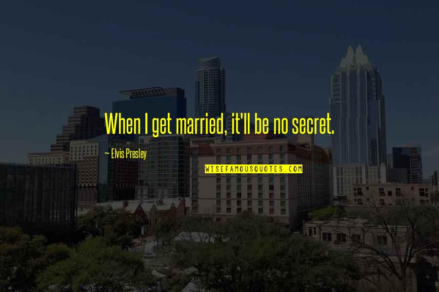 Gossiping Others Quotes By Elvis Presley: When I get married, it'll be no secret.