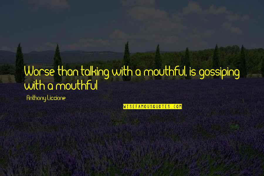 Gossiping Quotes By Anthony Liccione: Worse than talking with a mouthful, is gossiping