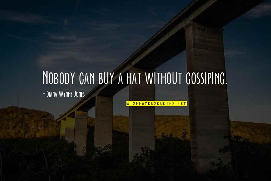 Gossiping Quotes By Diana Wynne Jones: Nobody can buy a hat without gossiping.