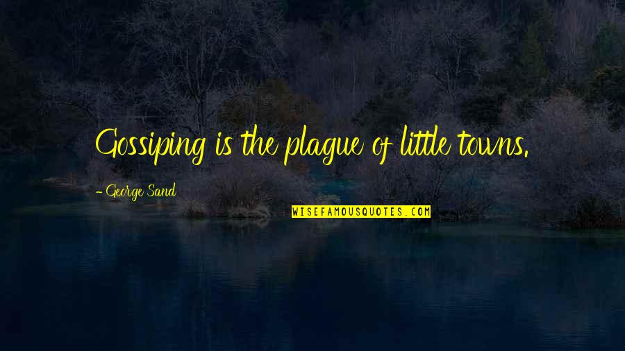 Gossiping Quotes By George Sand: Gossiping is the plague of little towns.