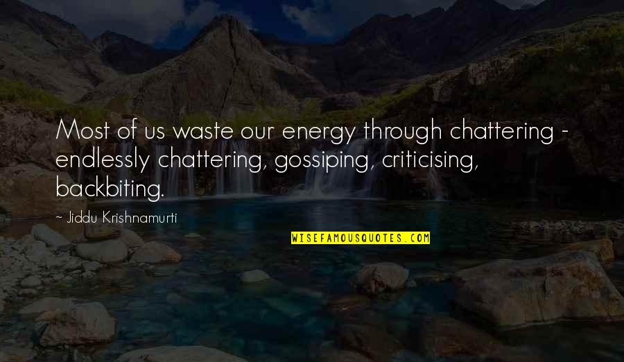 Gossiping Quotes By Jiddu Krishnamurti: Most of us waste our energy through chattering