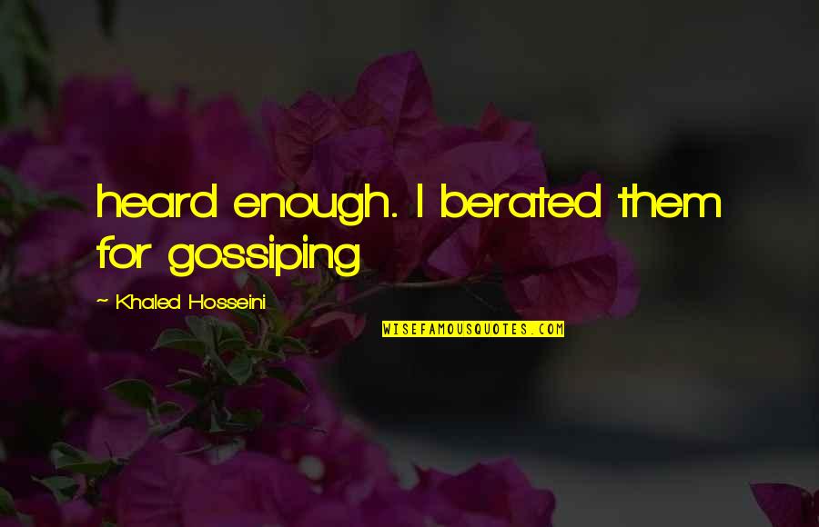Gossiping Quotes By Khaled Hosseini: heard enough. I berated them for gossiping