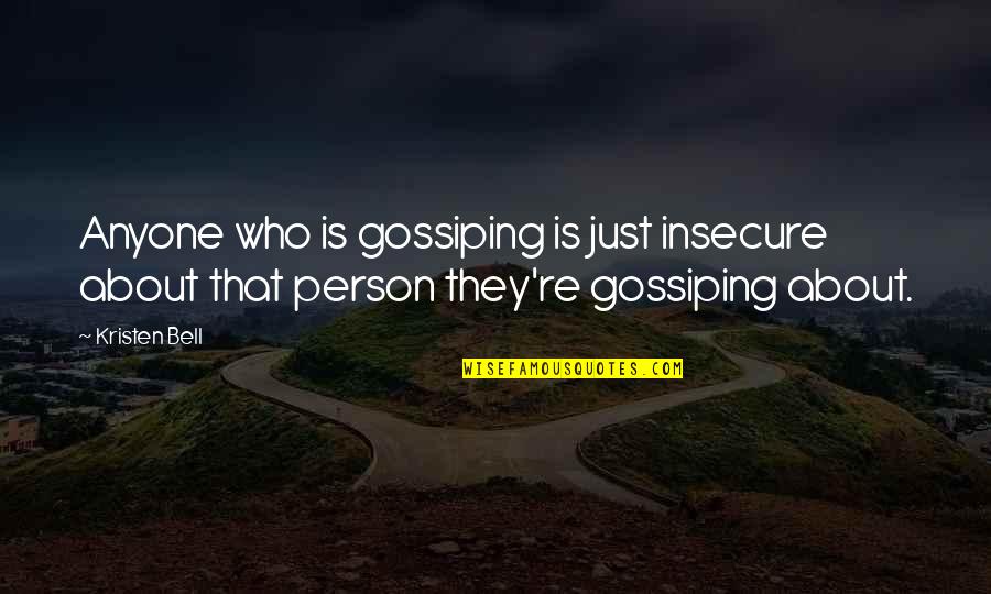 Gossiping Quotes By Kristen Bell: Anyone who is gossiping is just insecure about