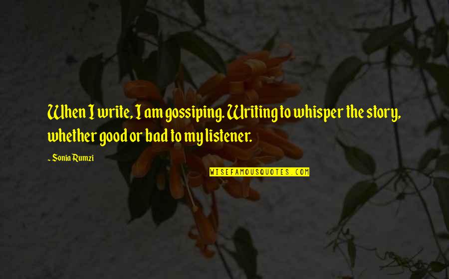 Gossiping Quotes By Sonia Rumzi: When I write, I am gossiping. Writing to