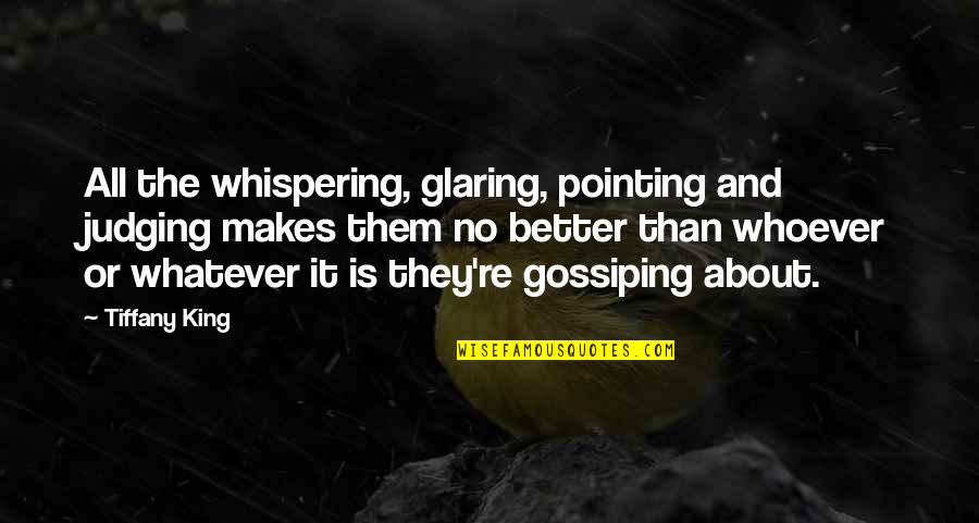 Gossiping Quotes By Tiffany King: All the whispering, glaring, pointing and judging makes