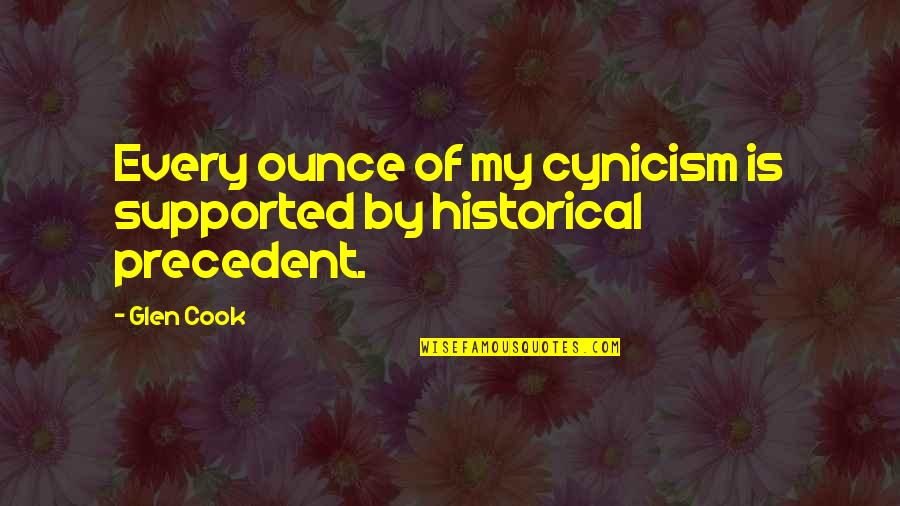 Gossips About You Quotes By Glen Cook: Every ounce of my cynicism is supported by