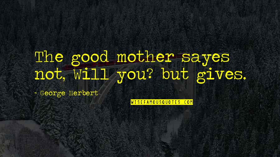 Gossman Builders Quotes By George Herbert: The good mother sayes not, Will you? but