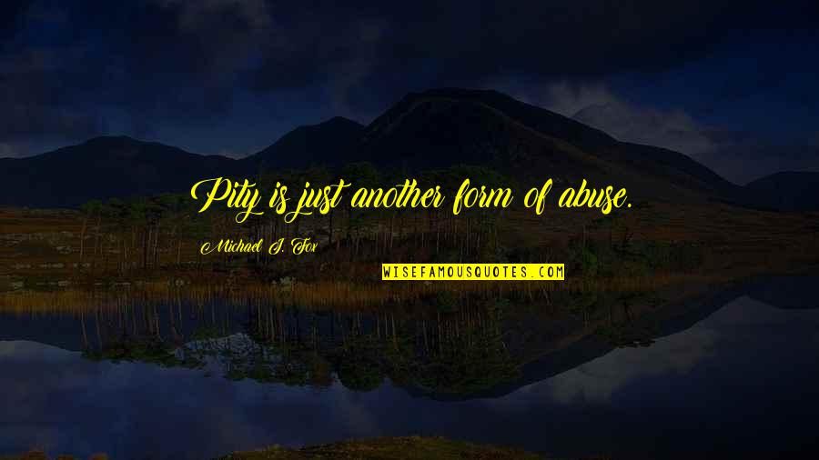 Gossom Photography Quotes By Michael J. Fox: Pity is just another form of abuse.