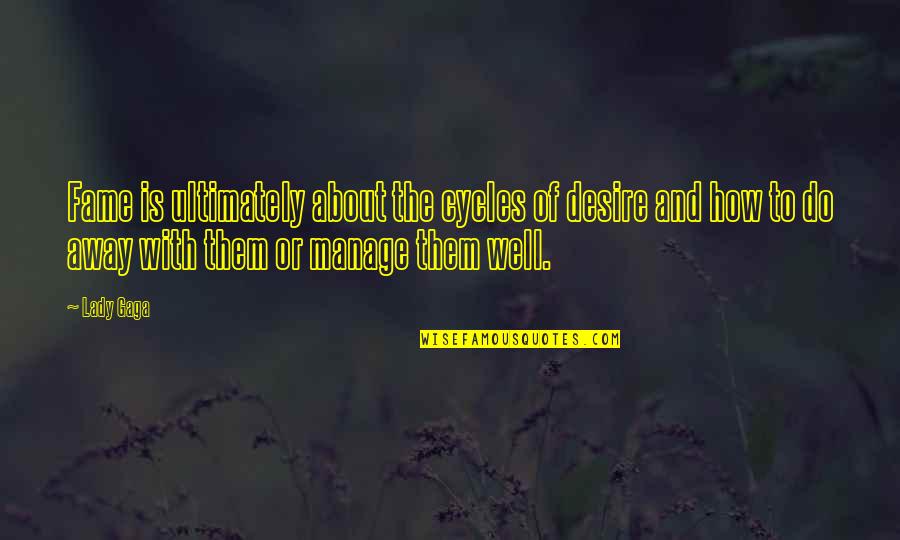 Gossypiboma Quotes By Lady Gaga: Fame is ultimately about the cycles of desire