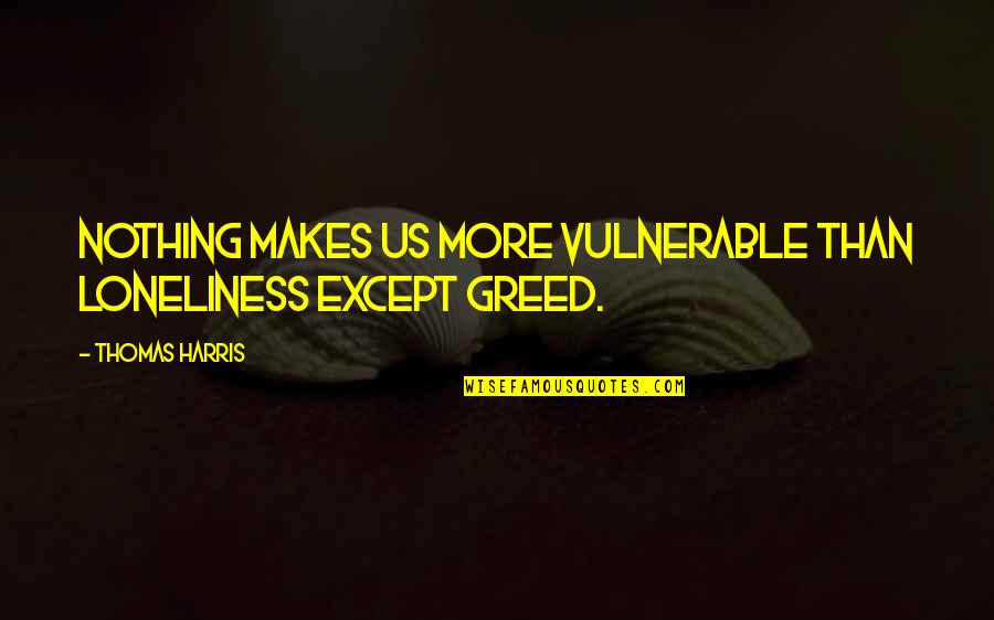 Gosta Quotes By Thomas Harris: Nothing makes us more vulnerable than loneliness except