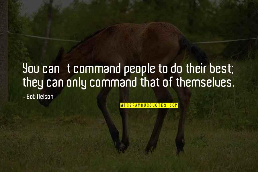 Gostanian General Quotes By Bob Nelson: You can't command people to do their best;
