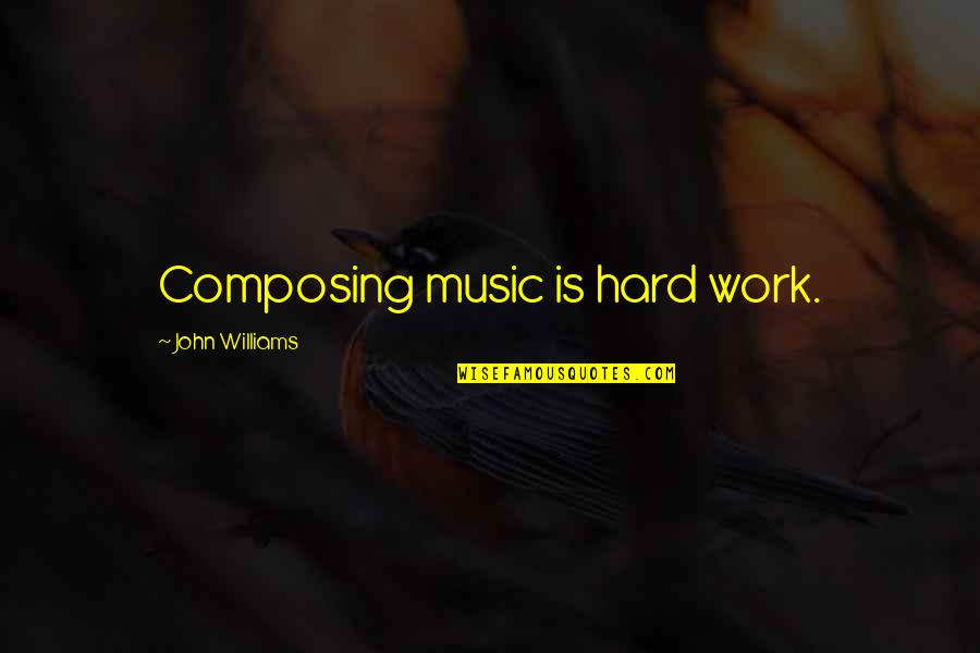 Gostanian General Quotes By John Williams: Composing music is hard work.