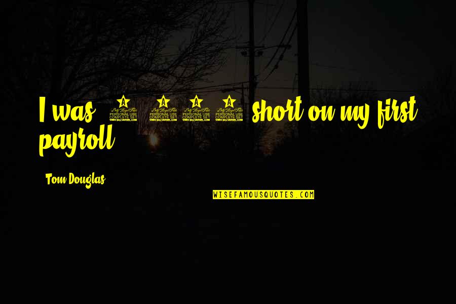 Gostava Sinonimo Quotes By Tom Douglas: I was $4,000 short on my first payroll.