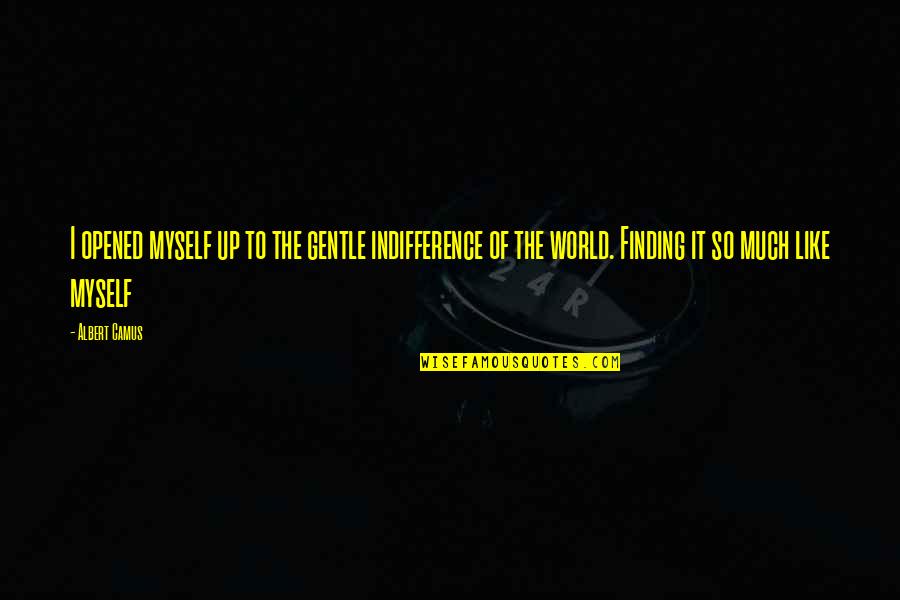 Gostelow Report Quotes By Albert Camus: I opened myself up to the gentle indifference Gostelow Report Quotes By Albert Camus: I opened myself up to the gentle indifference