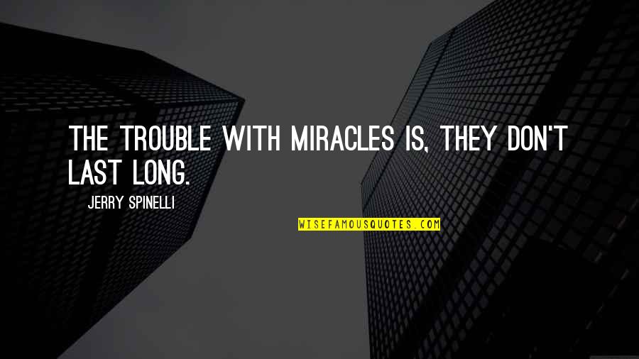Gostelows Beaver Quotes By Jerry Spinelli: The trouble with miracles is, they don't last