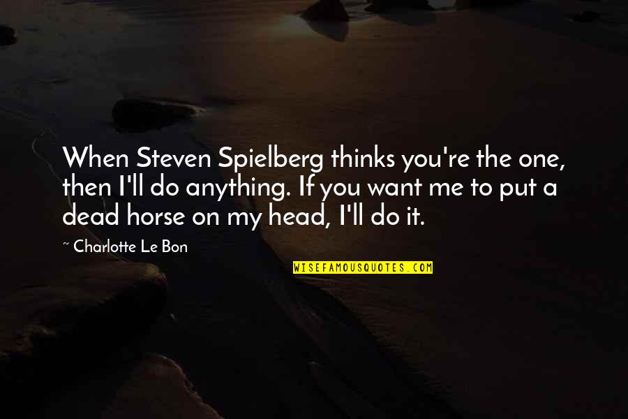 Gostevie Quotes By Charlotte Le Bon: When Steven Spielberg thinks you're the one, then