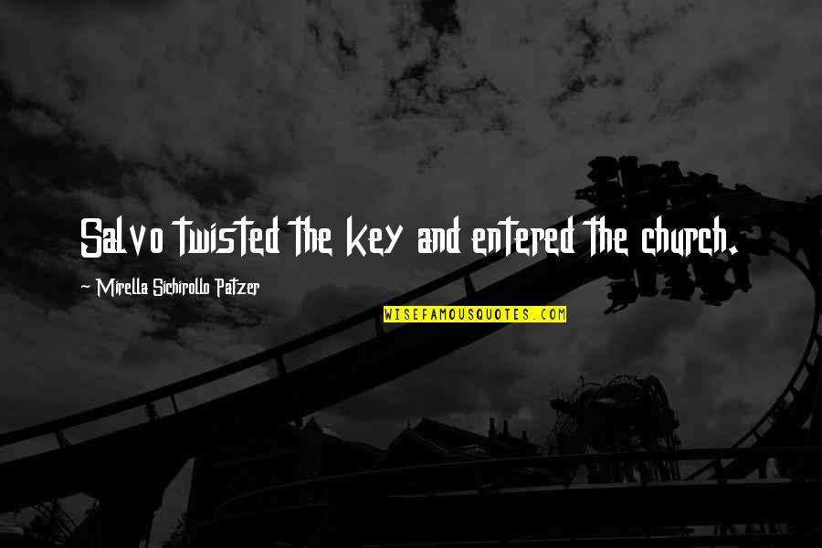 Gostevoj Quotes By Mirella Sichirollo Patzer: Salvo twisted the key and entered the church. Gostevoj Quotes By Mirella Sichirollo Patzer: Salvo twisted the key and entered the church.