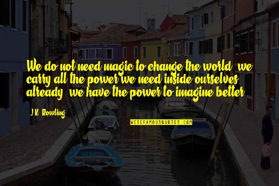 Gostiny Quotes By J.K. Rowling: We do not need magic to change the