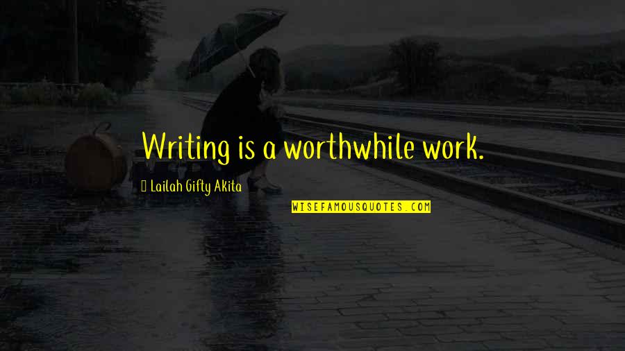 Goswami Caste Quotes By Lailah Gifty Akita: Writing is a worthwhile work.