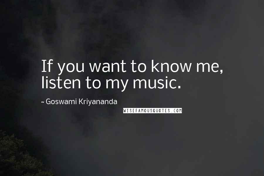 Goswami Kriyananda quotes: If you want to know me, listen to my music.