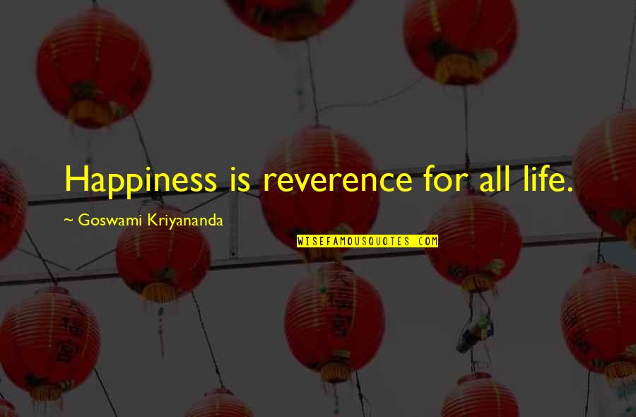 Goswami Kriyananda Quotes By Goswami Kriyananda: Happiness is reverence for all life.