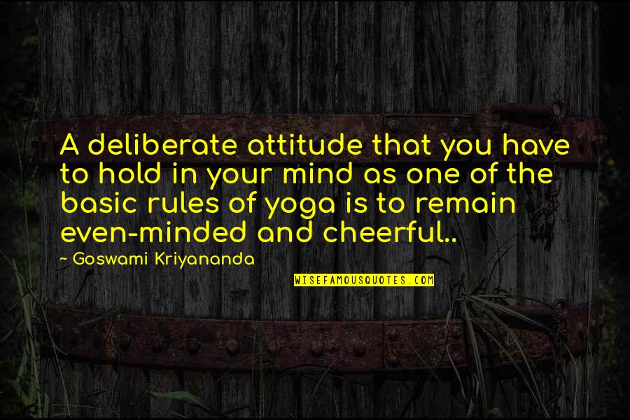 Goswami Kriyananda Quotes By Goswami Kriyananda: A deliberate attitude that you have to hold