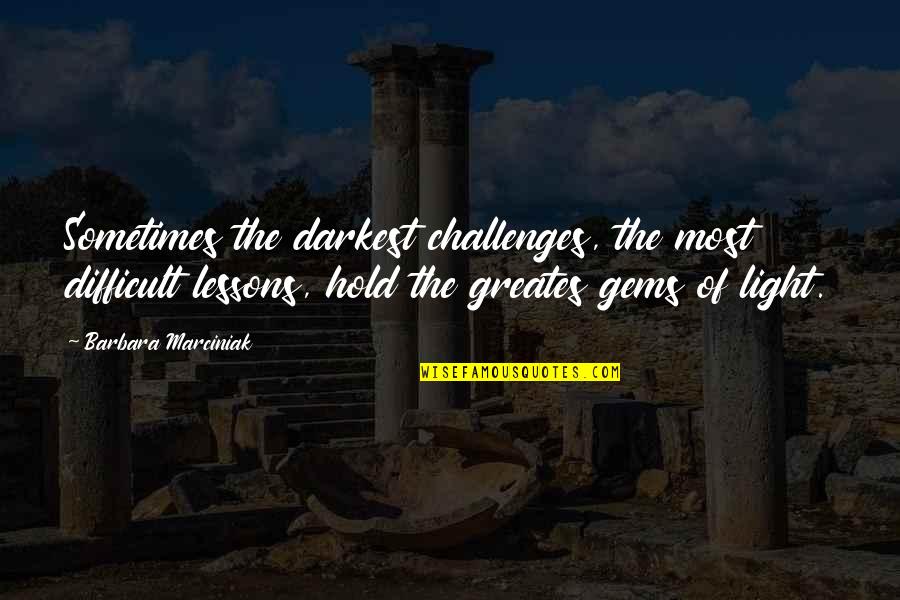 Goswin Von Quotes By Barbara Marciniak: Sometimes the darkest challenges, the most difficult lessons, Goswin Von Quotes By Barbara Marciniak: Sometimes the darkest challenges, the most difficult lessons,