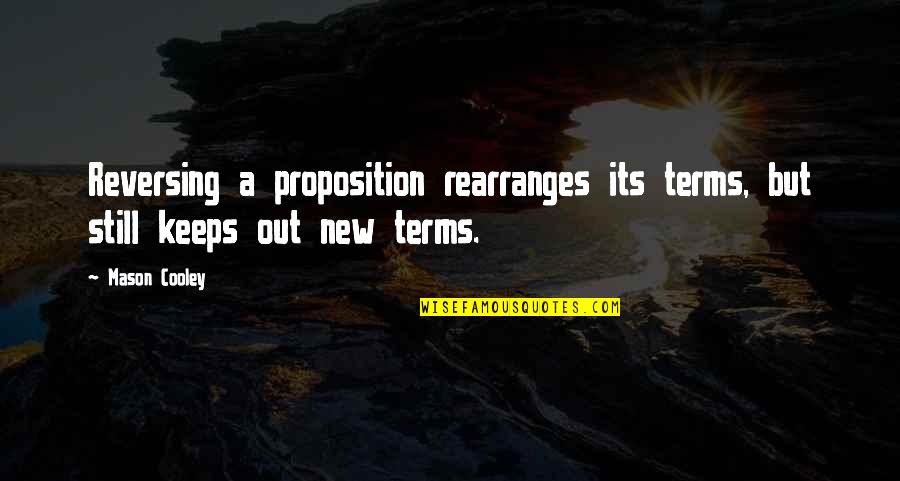 Gosystems Quotes By Mason Cooley: Reversing a proposition rearranges its terms, but still