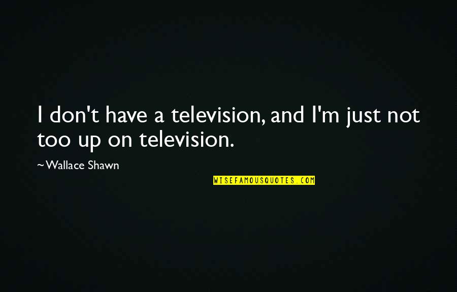 Goszczynski Quotes By Wallace Shawn: I don't have a television, and I'm just