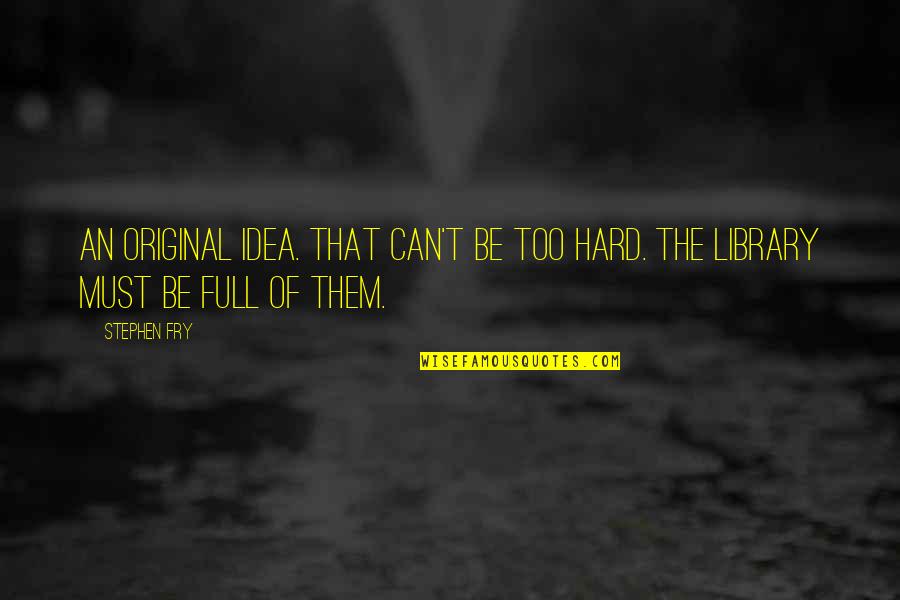 Gosztonyi J Lia Quotes By Stephen Fry: An original idea. That can't be too hard.