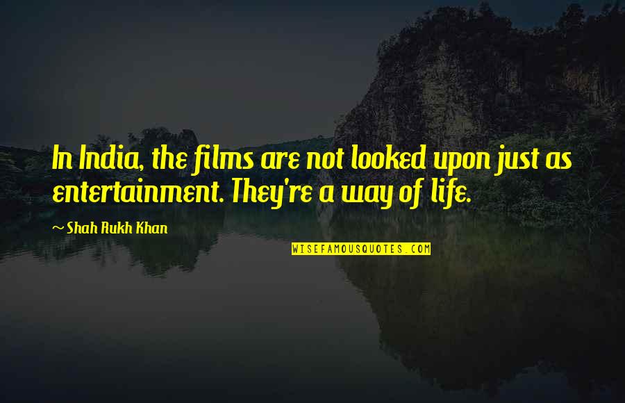 Gosztonyi J Nos Quotes By Shah Rukh Khan: In India, the films are not looked upon Gosztonyi J Nos Quotes By Shah Rukh Khan: In India, the films are not looked upon