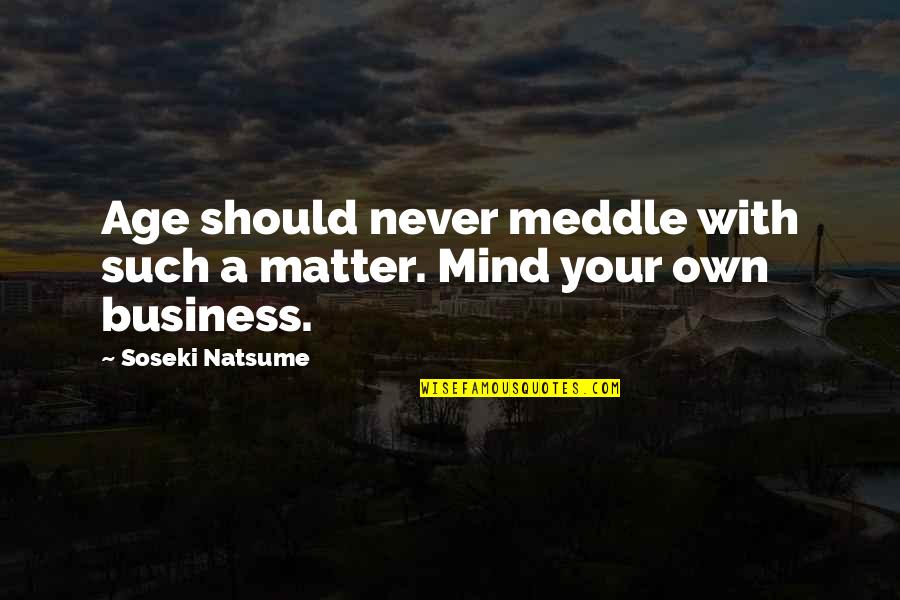 Gosztonyi Lajos Quotes By Soseki Natsume: Age should never meddle with such a matter. Gosztonyi Lajos Quotes By Soseki Natsume: Age should never meddle with such a matter.
