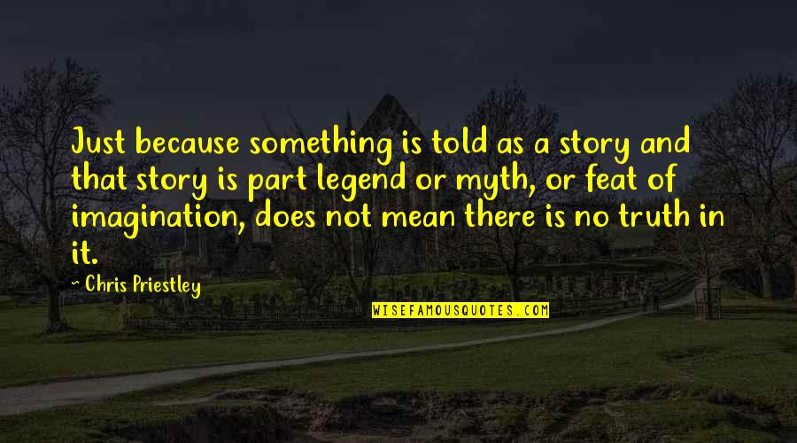 Gosztonyi T Mea Quotes By Chris Priestley: Just because something is told as a story