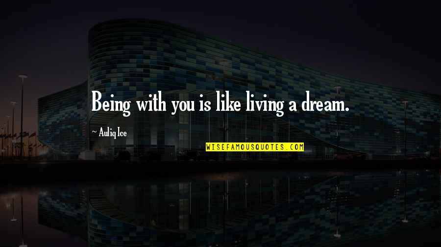 Got A Crush On You Quotes By Auliq Ice: Being with you is like living a dream. Got A Crush On You Quotes By Auliq Ice: Being with you is like living a dream.