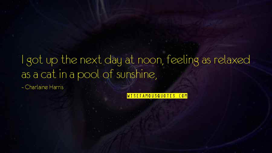 Got A Feeling Quotes By Charlaine Harris: I got up the next day at noon,