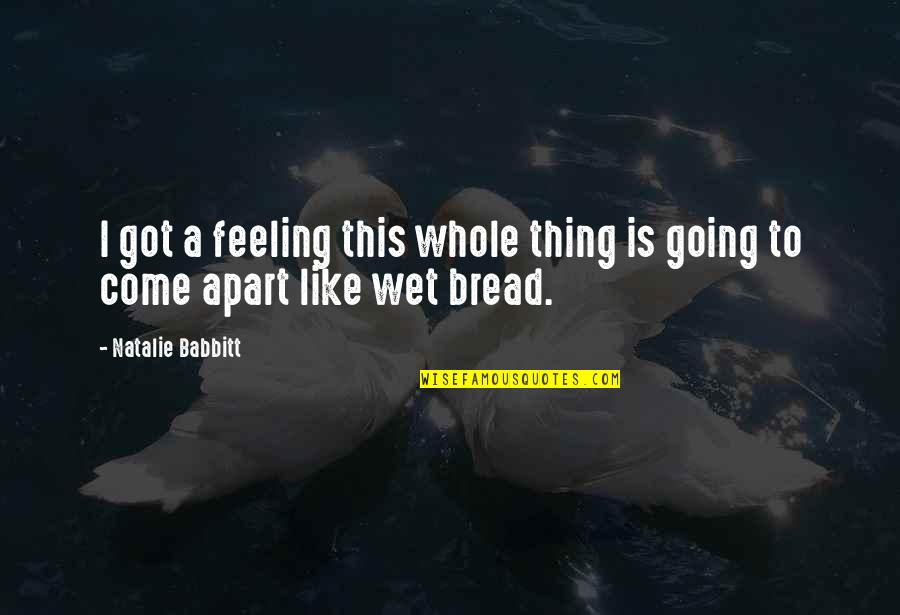 Got A Feeling Quotes By Natalie Babbitt: I got a feeling this whole thing is