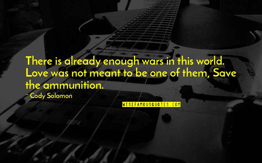 Got A Good Feeling Quotes By Cody Solomon: There is already enough wars in this world.