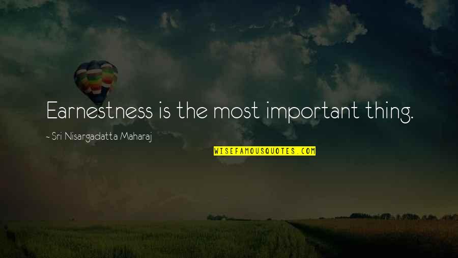 Got A Good Feeling Quotes By Sri Nisargadatta Maharaj: Earnestness is the most important thing.