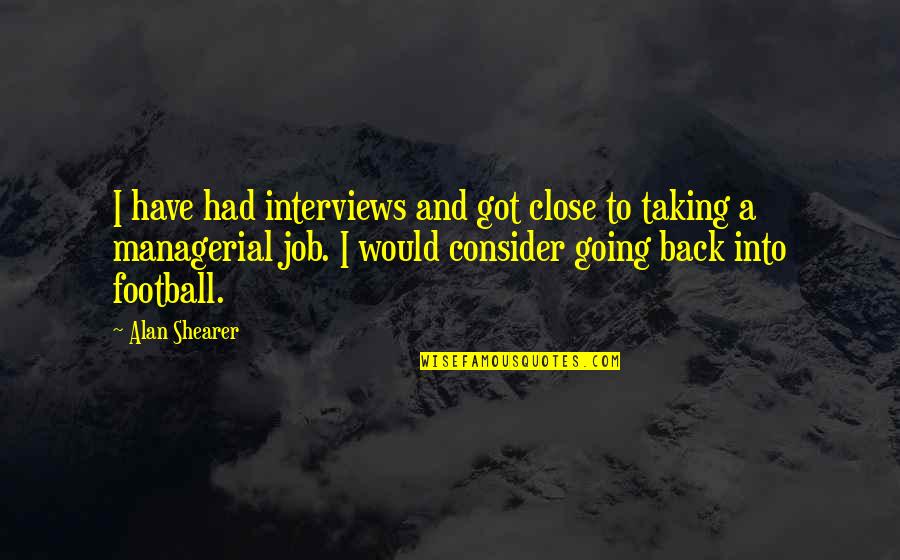 Got A Job Quotes By Alan Shearer: I have had interviews and got close to