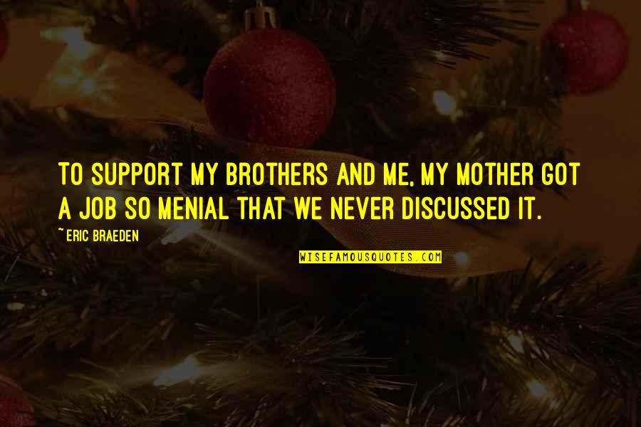 Got A Job Quotes By Eric Braeden: To support my brothers and me, my mother