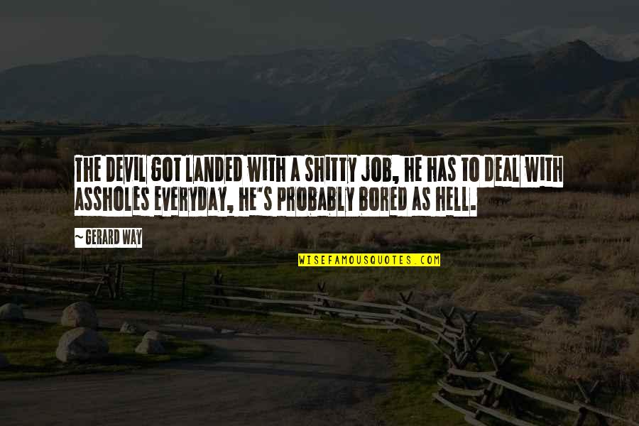 Got A Job Quotes By Gerard Way: The Devil got landed with a shitty job, Got A Job Quotes By Gerard Way: The Devil got landed with a shitty job,