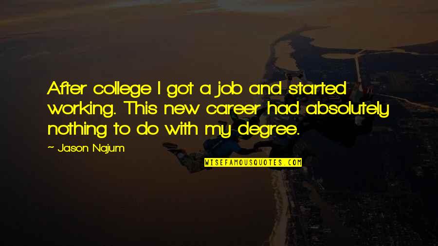 Got A Job Quotes By Jason Najum: After college I got a job and started