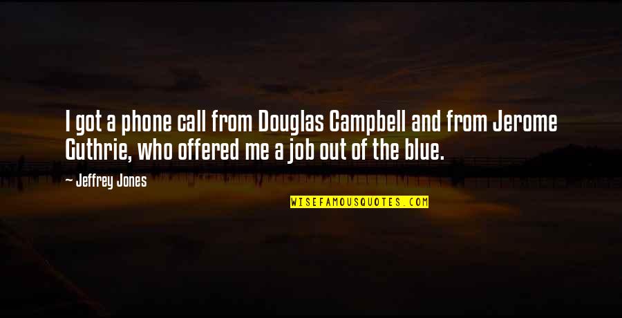 Got A Job Quotes By Jeffrey Jones: I got a phone call from Douglas Campbell