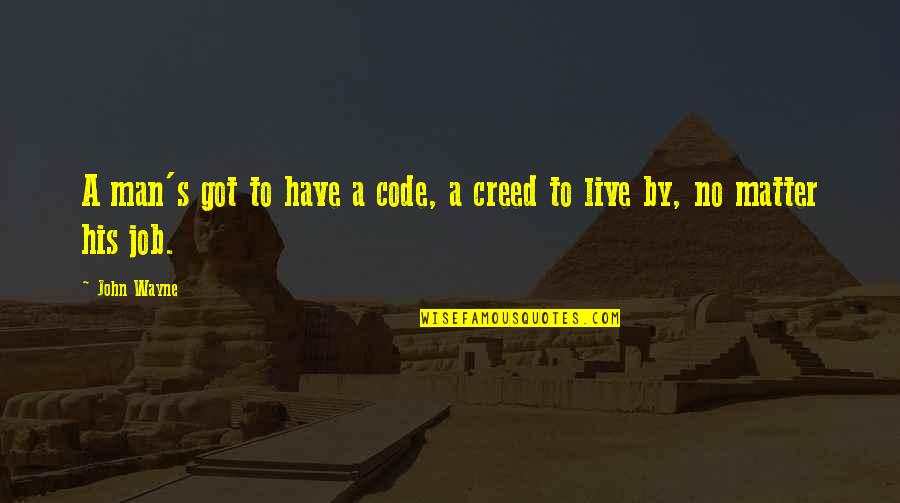 Got A Job Quotes By John Wayne: A man's got to have a code, a