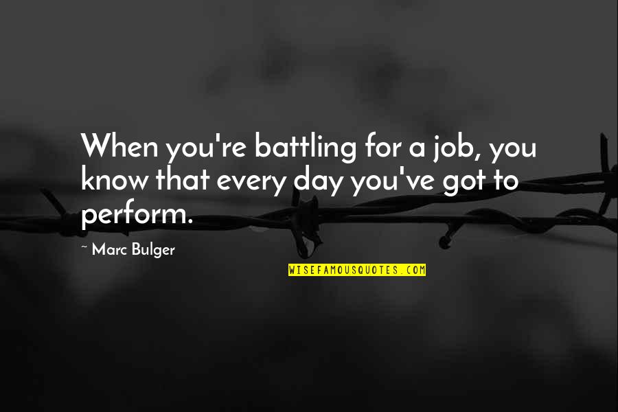 Got A Job Quotes By Marc Bulger: When you're battling for a job, you know